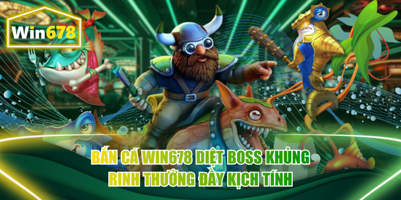 Bắn Cá Win678 Diệt Boss Khủng Rinh Thưởng Đầy Kịch Tính