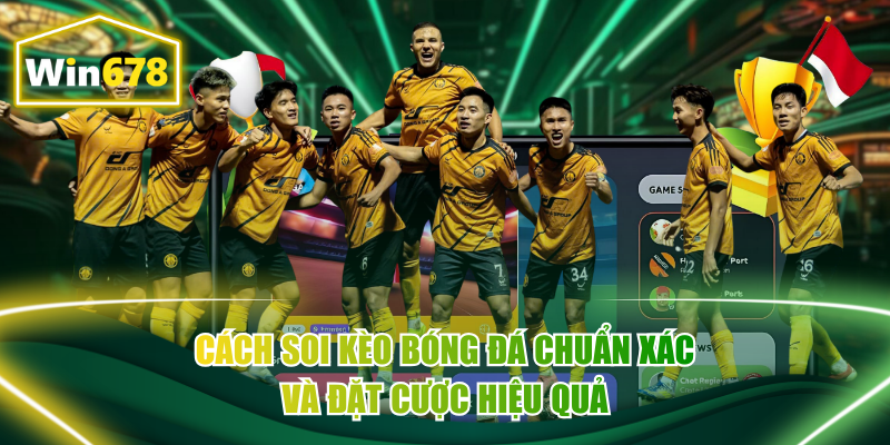 Cách Soi Kèo Bóng Đá Chuẩn Xác Và Đặt Cược Hiệu Quả