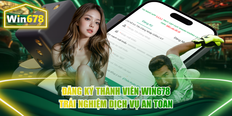 Đăng ký thành viên Win678 trải nghiệm dịch vụ an toàn
