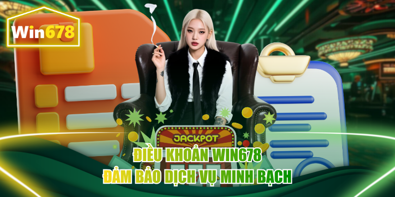 Điều khoản Win678 đảm bảo dịch vụ minh bạch