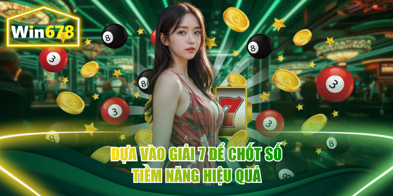 Dựa vào giải 7 để chốt số tiềm năng hiệu quả