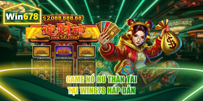 Game nổ hũ Thần Tài tại Win678 hấp dẫn