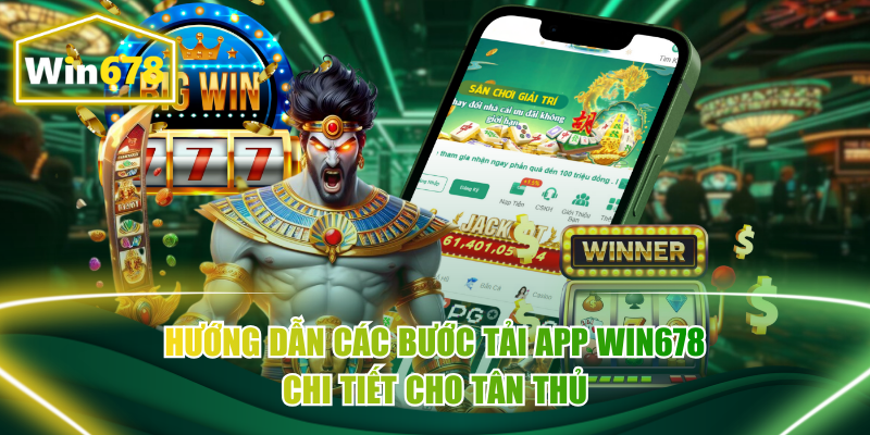 Hướng Dẫn Các Bước Tải App Win678 Chi Tiết Cho Tân Thủ