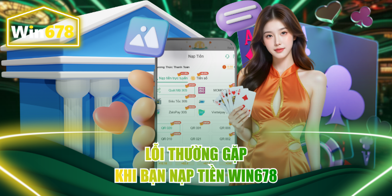 Lỗi thường gặp khi bạn nạp tiền Win678