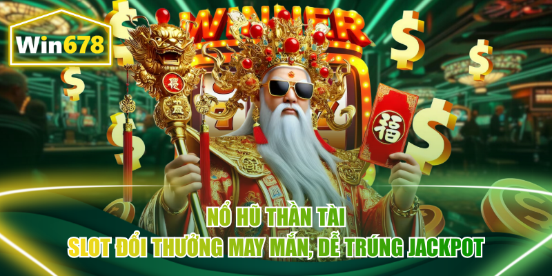 Nổ Hũ Thần Tài – Slot Đổi Thưởng May Mắn, Dễ Trúng Jackpot