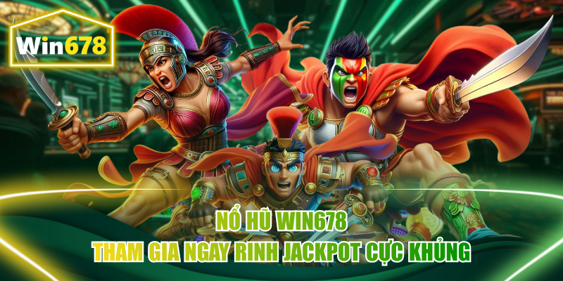 Nổ Hũ Win678 – Tham Gia Ngay Rinh Jackpot Cực Khủng