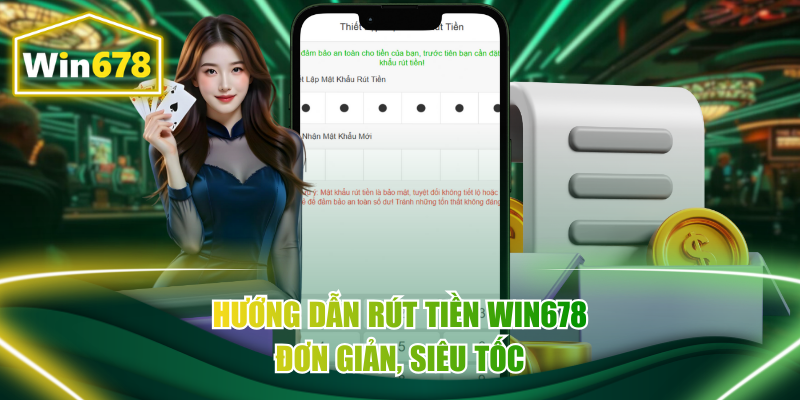 Rút Tiền Win678 - Quy Trình Đơn Giản, An Toàn Tuyệt Đối