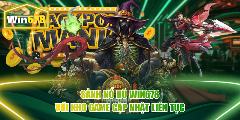 Sảnh nổ hũ Win678 với kho game cập nhật liên tục