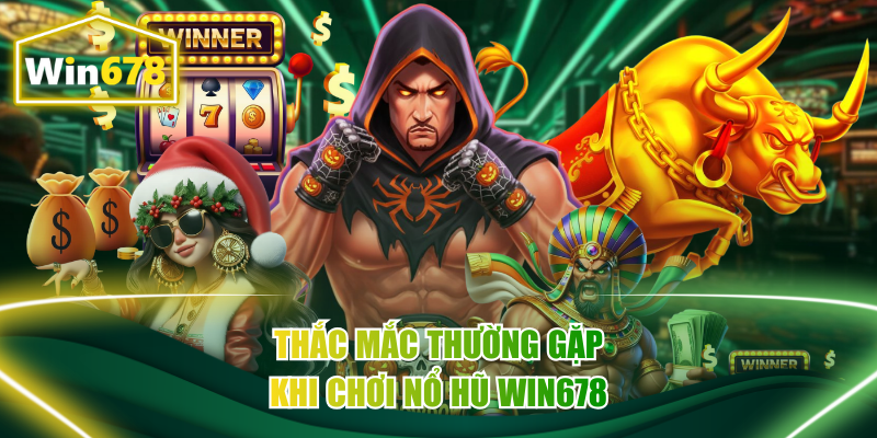 Thắc mắc thường gặp khi chơi nổ hũ Win678