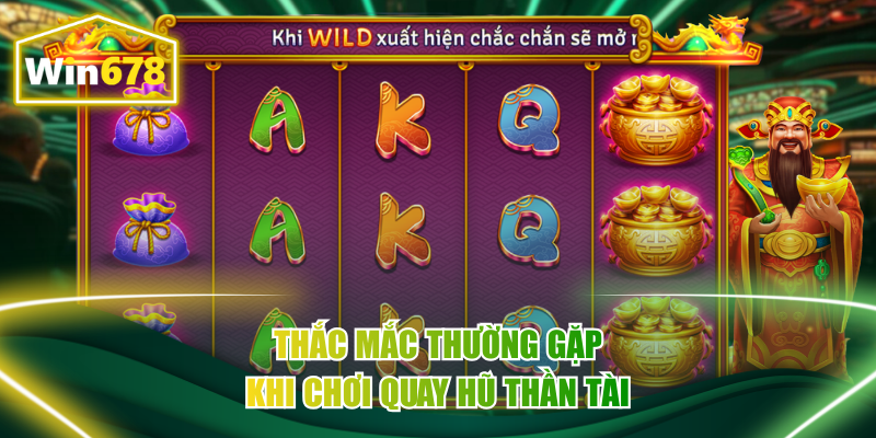 Thắc mắc thường gặp khi chơi quay hũ Thần Tài