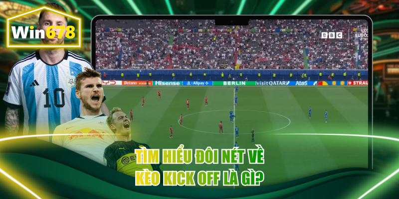 Tìm hiểu đôi nét về kèo kick off là gì?