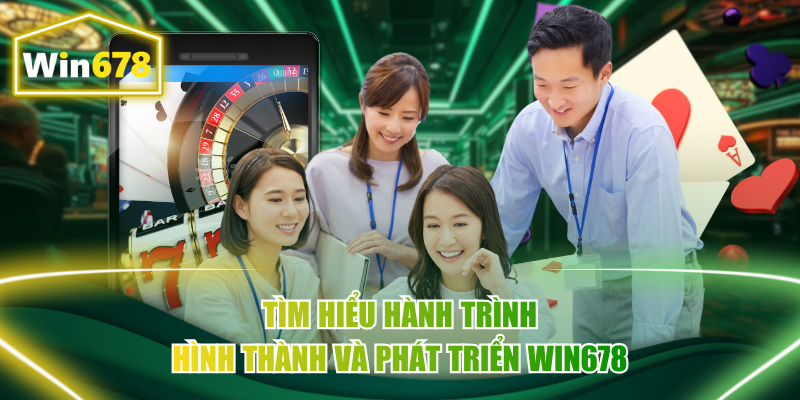 Tìm hiểu hành trình hình thành và phát triển Win678