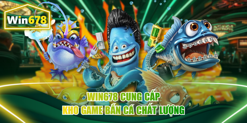 Win678 cung cấp kho game bắn cá chất lượng